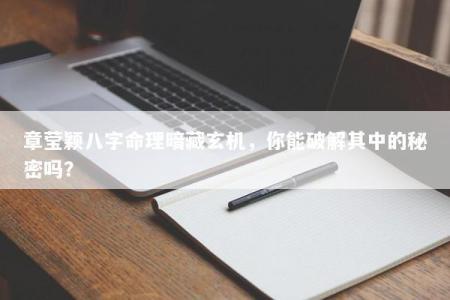 章莹颖八字命理暗藏玄机，你能破解其中的秘密吗？