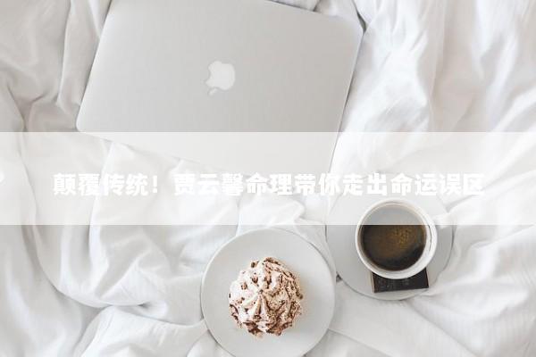 颠覆传统！贾云馨命理带你走出命运误区
