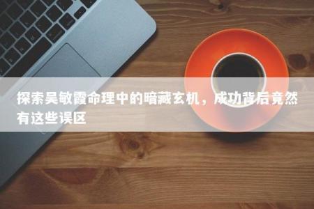 探索吴敏霞命理中的暗藏玄机,成功背后竟然有这些误区