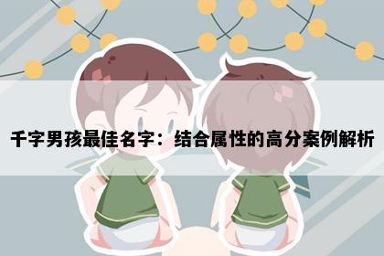 千字男孩最佳名字：结合属性的高分案例解析