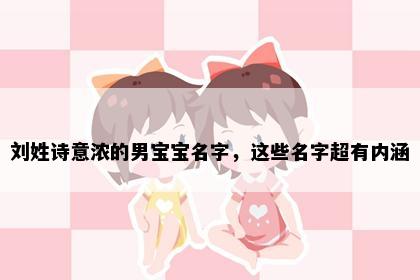 刘姓诗意浓的男宝宝名字，这些名字超有内涵