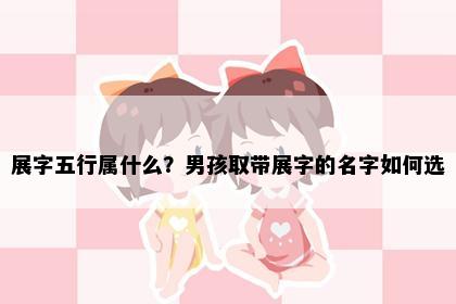 展字五行属什么？男孩取带展字的名字如何选
