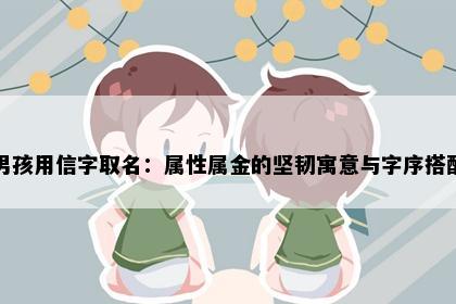 男孩用信字取名：属性属金的坚韧寓意与字序搭配