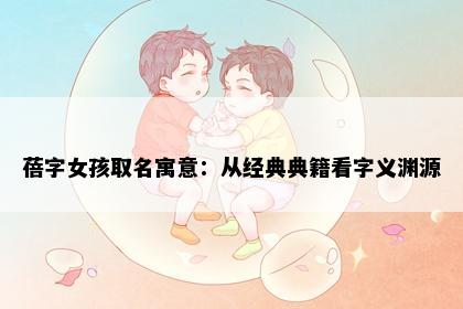 蓓字女孩取名寓意：从经典典籍看字义渊源