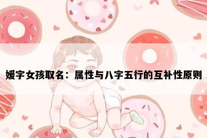 媛字女孩取名：属性与八字五行的互补性原则