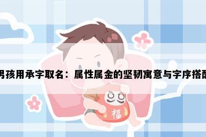 男孩用承字取名：属性属金的坚韧寓意与字序搭配