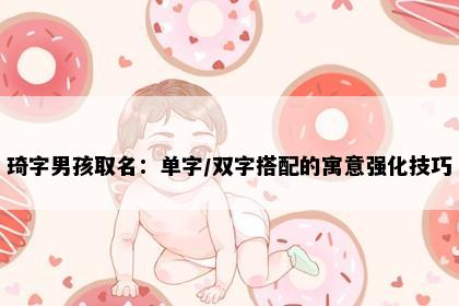 琦字男孩取名：单字/双字搭配的寓意强化技巧