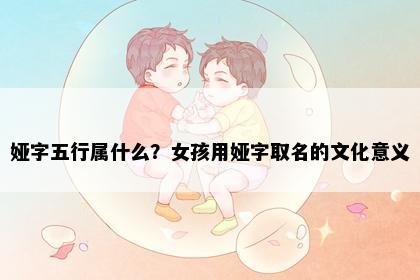 娅字五行属什么？女孩用娅字取名的文化意义