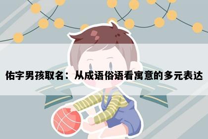 佑字男孩取名：从成语俗语看寓意的多元表达