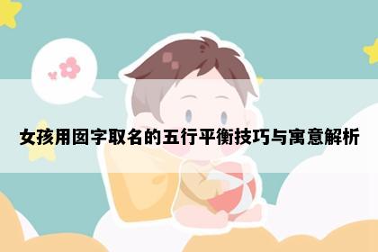 女孩用囡字取名的五行平衡技巧与寓意解析