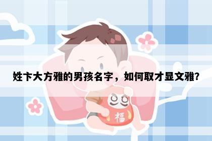 姓卞大方雅的男孩名字，如何取才显文雅？