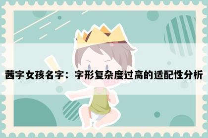 茜字女孩名字：字形复杂度过高的适配性分析
