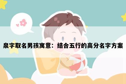泉字取名男孩寓意：结合五行的高分名字方案