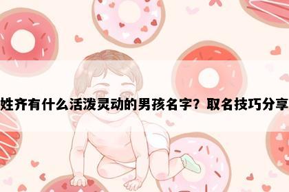 姓齐有什么活泼灵动的男孩名字？取名技巧分享