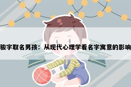 骏字取名男孩:从现代心理学看名字寓意的影响