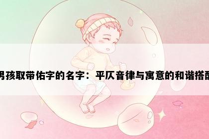 男孩取带佑字的名字:平仄音律与寓意的和谐搭配