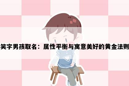 笑字男孩取名:属性平衡与寓意美好的黄金法则
