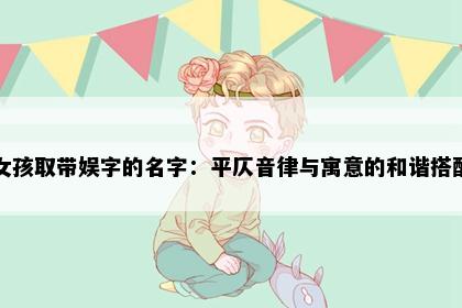 女孩取带娱字的名字：平仄音律与寓意的和谐搭配