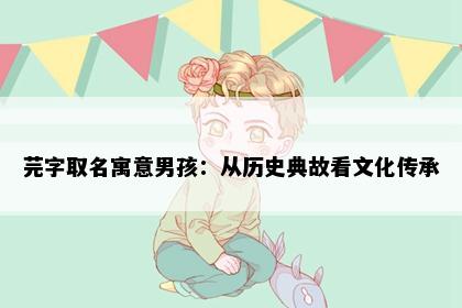 芫字取名寓意男孩：从历史典故看文化传承