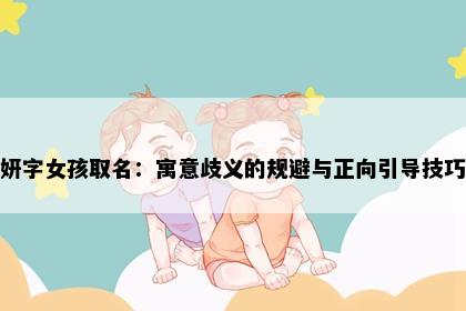 妍字女孩取名：寓意歧义的规避与正向引导技巧