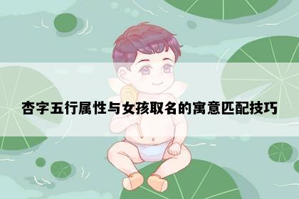 杏字五行属性与女孩取名的寓意匹配技巧