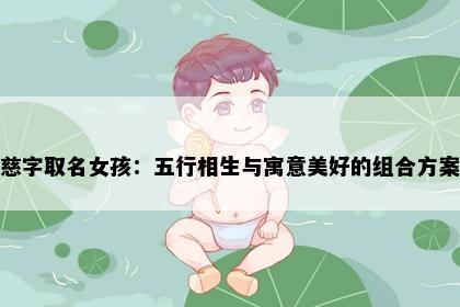 慈字取名女孩：五行相生与寓意美好的组合方案