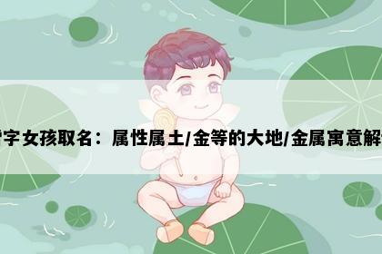 雪字女孩取名：属性属土/金等的大地/金属寓意解读