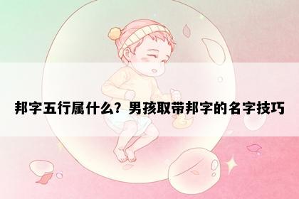 邦字五行属什么？男孩取带邦字的名字技巧