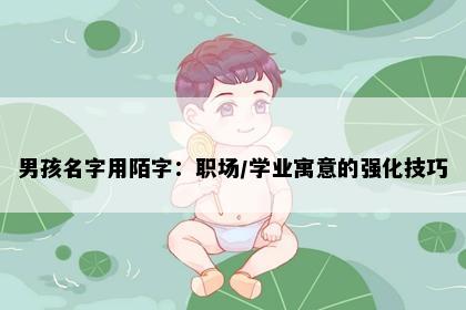 男孩名字用陌字:职场/学业寓意的强化技巧