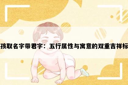 女孩取名字带君字：五行属性与寓意的双重吉祥标准