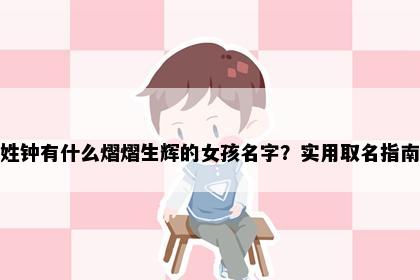 姓钟有什么熠熠生辉的女孩名字？实用取名指南