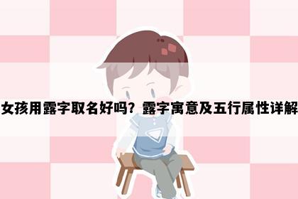 女孩用露字取名好吗？露字寓意及五行属性详解