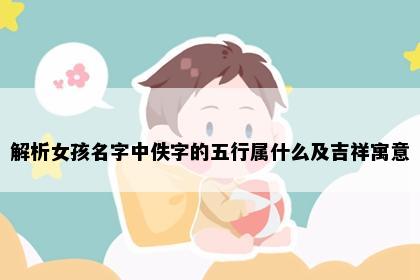 解析女孩名字中佚字的五行属什么及吉祥寓意