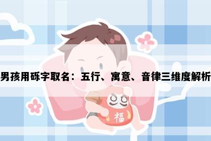 男孩用砾字取名：五行、寓意、音律三维度解析