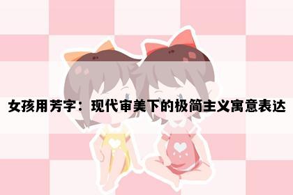 女孩用芳字：现代审美下的极简主义寓意表达