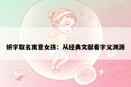妍字取名寓意女孩：从经典文献看字义渊源