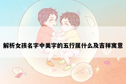 解析女孩名字中美字的五行属什么及吉祥寓意