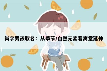 尚字男孩取名：从季节/自然元素看寓意延伸