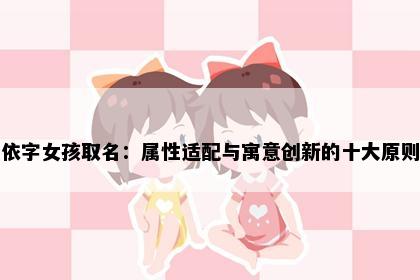 依字女孩取名：属性适配与寓意创新的十大原则