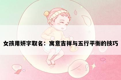 女孩用妍字取名：寓意吉祥与五行平衡的技巧