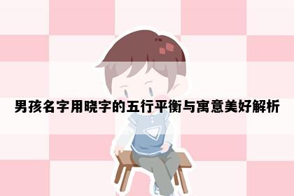男孩名字用晓字的五行平衡与寓意美好解析