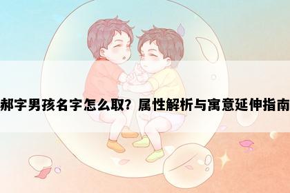 郝字男孩名字怎么取？属性解析与寓意延伸指南
