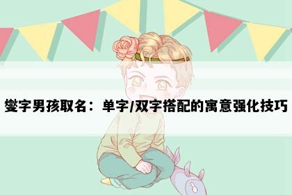燮字男孩取名：单字/双字搭配的寓意强化技巧
