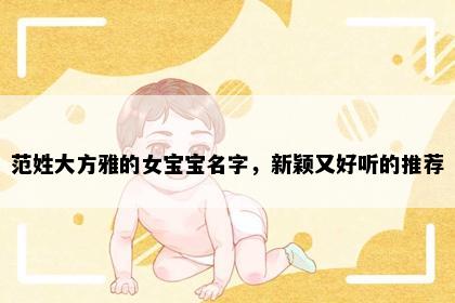 范姓大方雅的女宝宝名字，新颖又好听的推荐