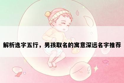 解析逸字五行，男孩取名的寓意深远名字推荐