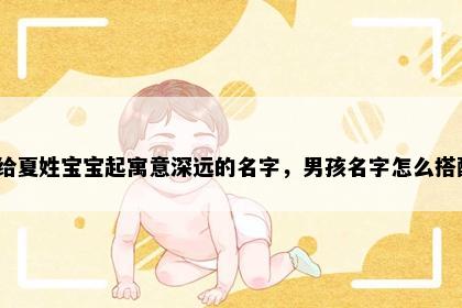 想给夏姓宝宝起寓意深远的名字，男孩名字怎么搭配？