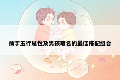 儒字五行属性及男孩取名的最佳搭配组合