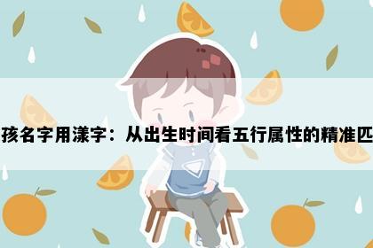 男孩名字用漾字：从出生时间看五行属性的精准匹配