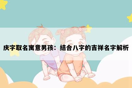 庆字取名寓意男孩：结合八字的吉祥名字解析