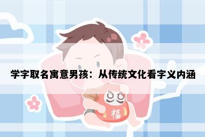 学字取名寓意男孩：从传统文化看字义内涵